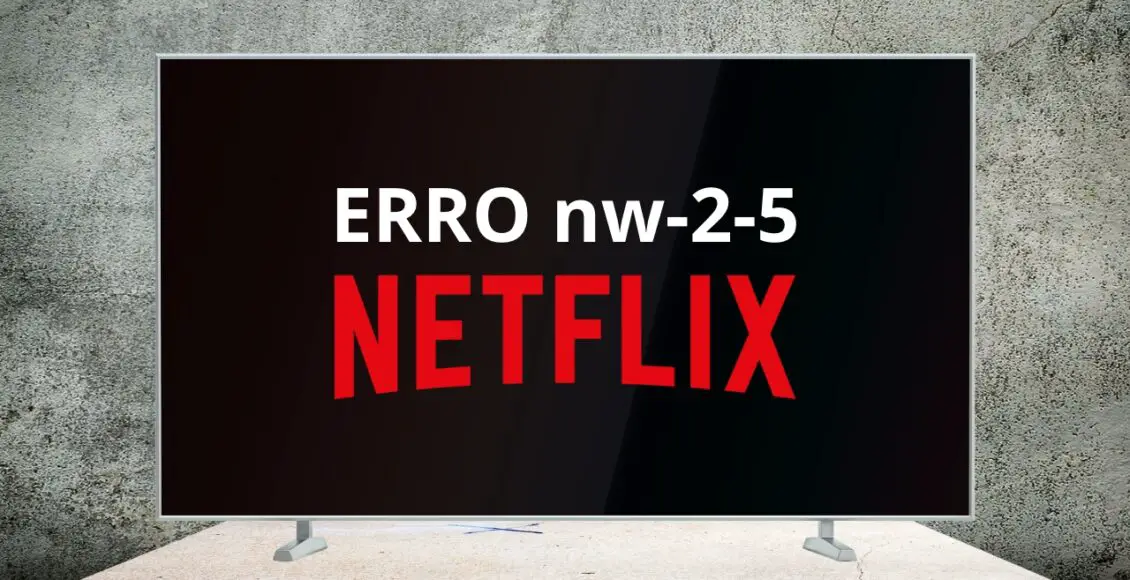 Erro NW-2-5 da Netflix: o que é e como resolver